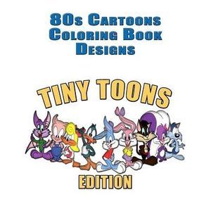 80s Cartoons Coloring Book Designs: 50+ TINY TOONS Designs for Coloring Stress R